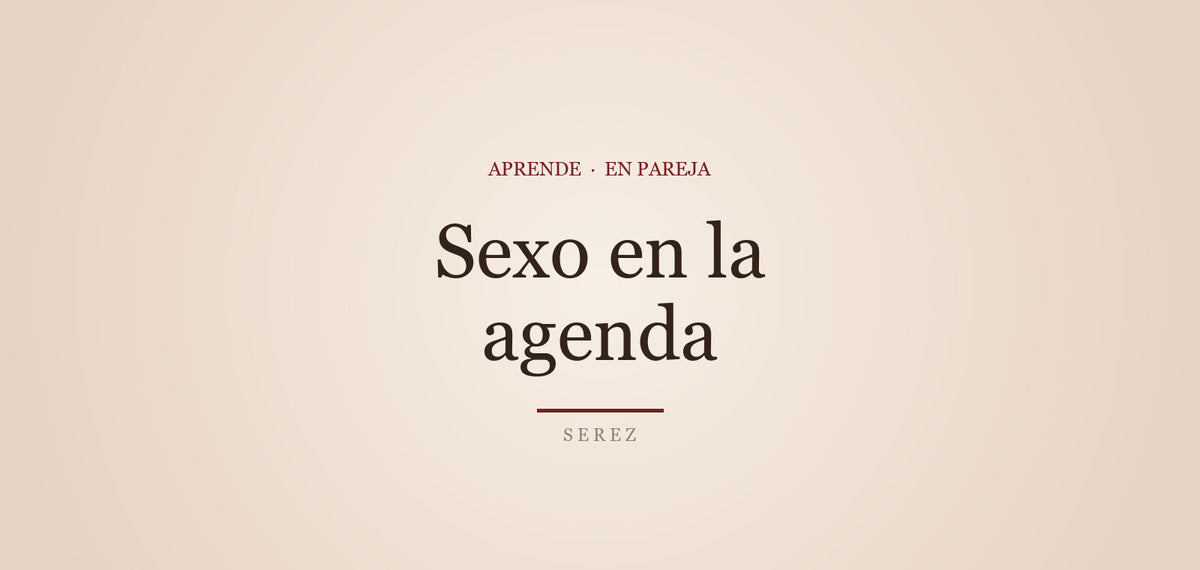 ¿Agendar el sexo? Por qué sí funciona — SEREZ Aprende