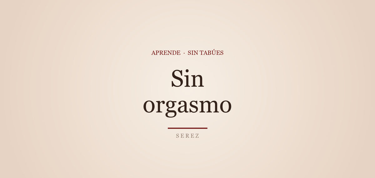 Anorgasmia: qué es y primeros pasos amables — SEREZ Aprende