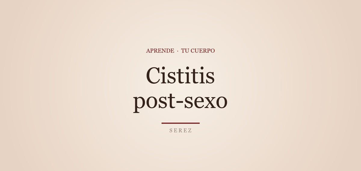 Cistitis después del sexo: por qué pasa y cómo prevenirla — SEREZ Aprende