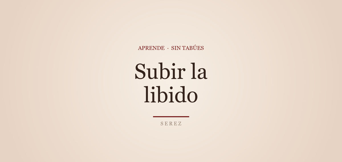 Cómo aumentar la libido: lo que sí tiene sustento — SEREZ Aprende