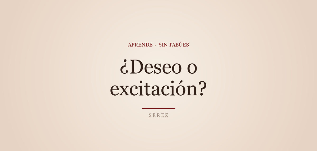 Desear y excitarse no es lo mismo: la diferencia — SEREZ Aprende