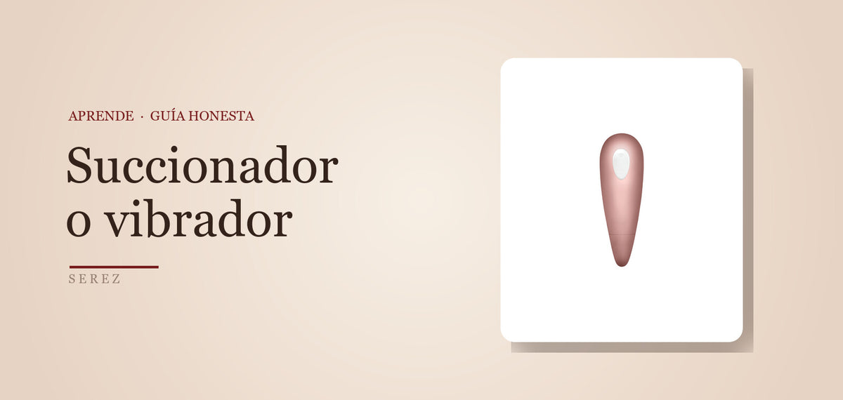 Succionador o vibrador: ¿cuál es para ti? — SEREZ Aprende