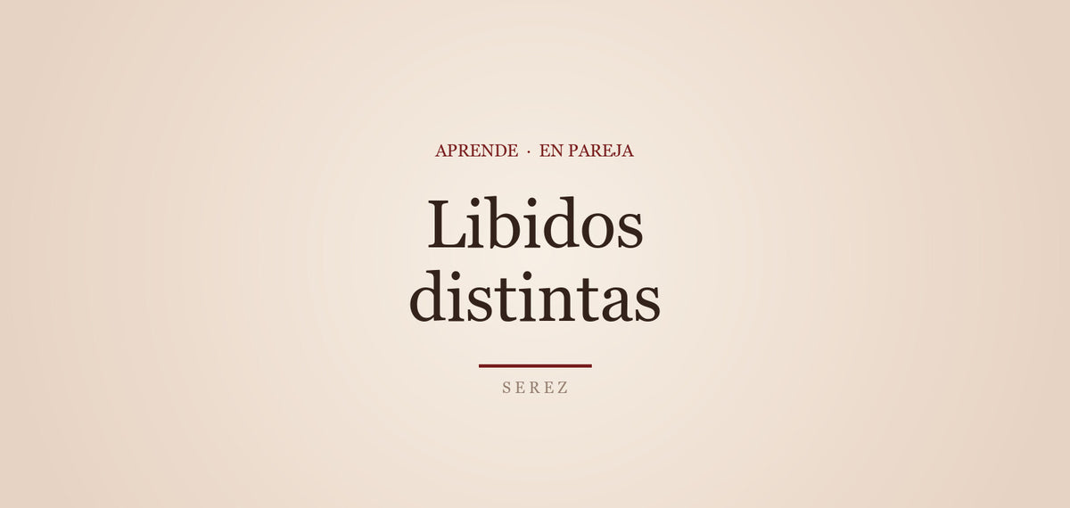 Libidos distintas: cómo encontrarse a mitad de camino — SEREZ Aprende