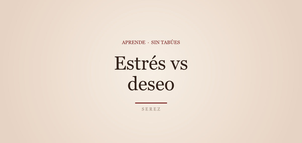 Estrés y deseo: por qué el cansancio apaga — SEREZ Aprende