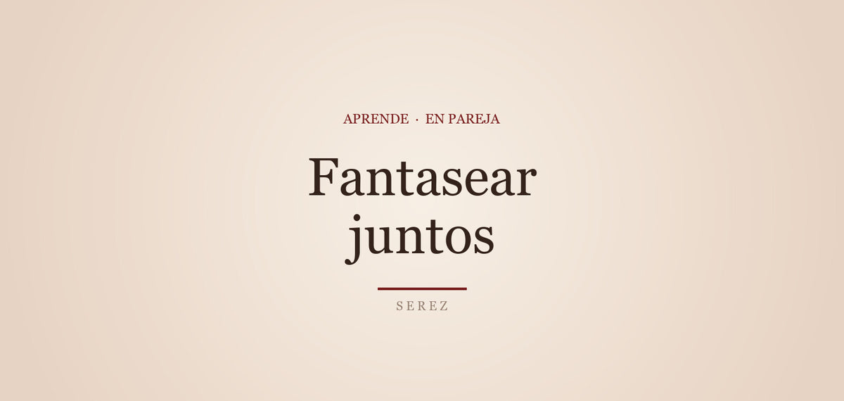 Fantasías en pareja: la conversación que une — SEREZ Aprende
