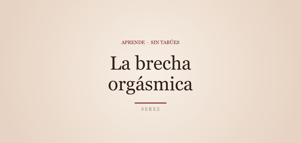La brecha orgásmica: por qué ellas llegan menos — SEREZ Aprende