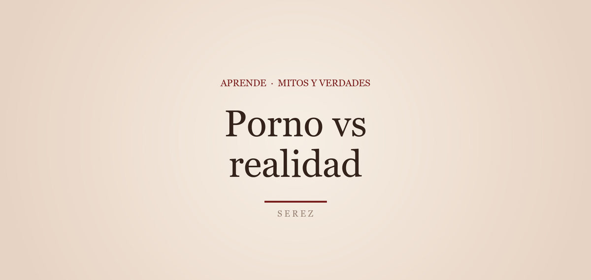 Porno vs sexo real: 8 diferencias que importan — SEREZ Aprende