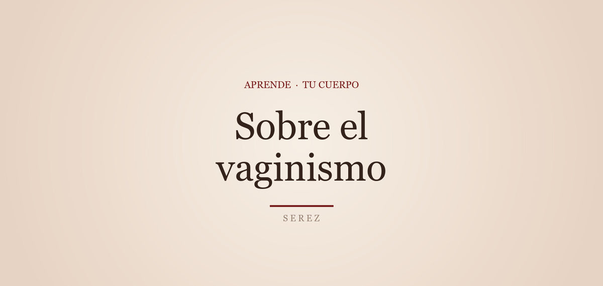 Vaginismo: qué es y primeros pasos amables — SEREZ Aprende