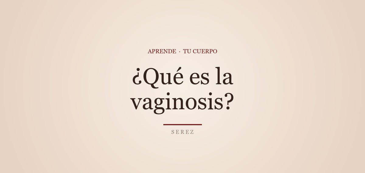 Vaginosis bacteriana: señales para reconocerla — SEREZ Aprende